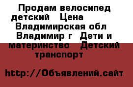 Продам велосипед детский › Цена ­ 1 500 - Владимирская обл., Владимир г. Дети и материнство » Детский транспорт   